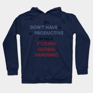 You Don't Have to Be Productive During Quarantine, Productivity During Pandemic Hoodie